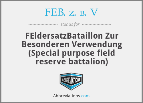 FEB. z. b. V - FEldersatzBataillon Zur Besonderen Verwendung (Special purpose field reserve battalion)
